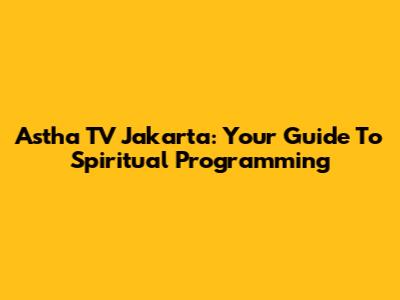Astha TV Jakarta: Your Guide To Spiritual Programming