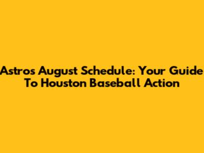 Astros August Schedule: Your Guide To Houston Baseball Action