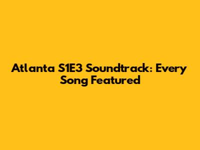 Atlanta S1E3 Soundtrack: Every Song Featured