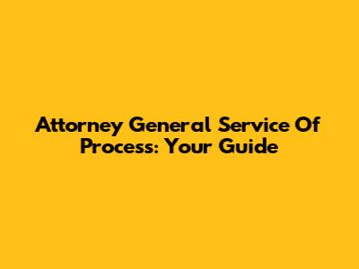 Attorney General Service Of Process: Your Guide