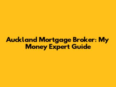 Auckland Mortgage Broker: My Money Expert Guide