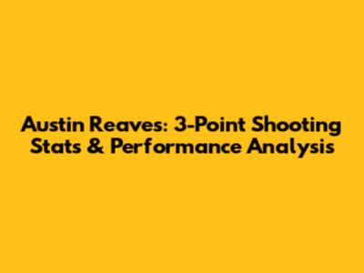 Austin Reaves: 3-Point Shooting Stats & Performance Analysis