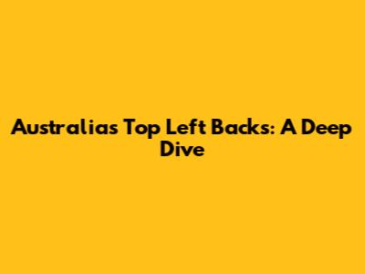 Australia's Top Left Backs: A Deep Dive