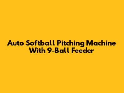 Auto Softball Pitching Machine With 9-Ball Feeder