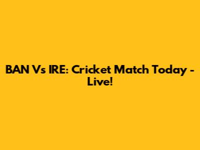 BAN Vs IRE: Cricket Match Today - Live!