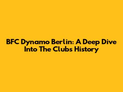 BFC Dynamo Berlin: A Deep Dive Into The Club's History