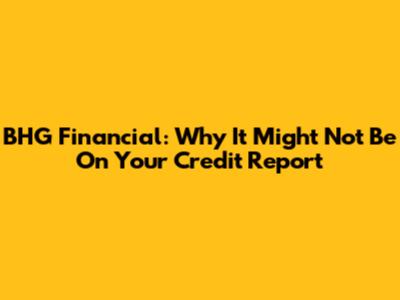 BHG Financial: Why It Might Not Be On Your Credit Report