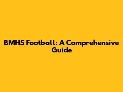 BMHS Football: A Comprehensive Guide