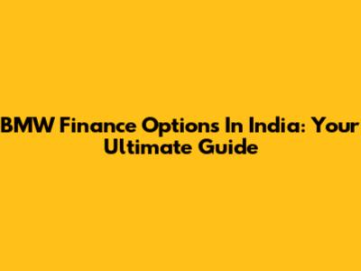 BMW Finance Options In India: Your Ultimate Guide