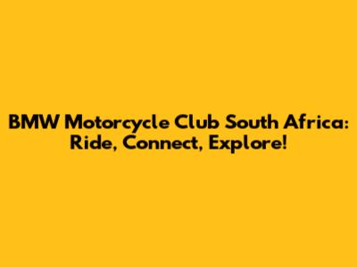 BMW Motorcycle Club South Africa: Ride, Connect, Explore!