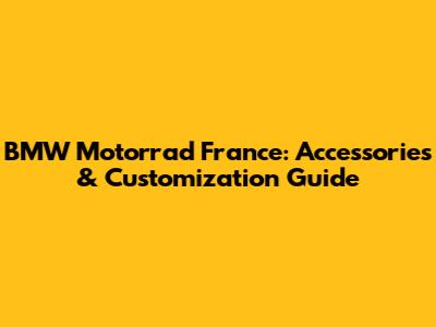 BMW Motorrad France: Accessories & Customization Guide