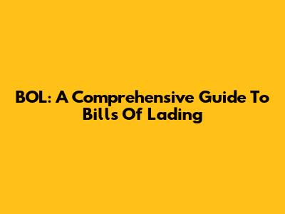 BOL: A Comprehensive Guide To Bills Of Lading