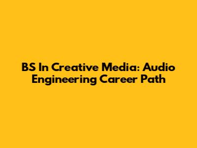 BS In Creative Media: Audio Engineering Career Path