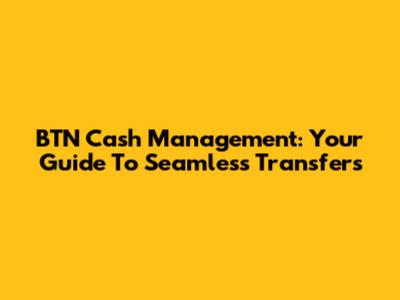 BTN Cash Management: Your Guide To Seamless Transfers
