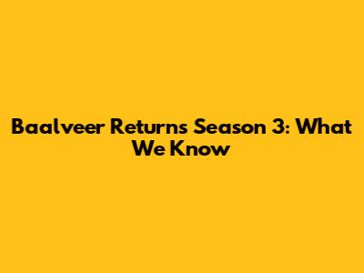 Baalveer Returns Season 3: What We Know