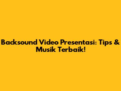 Backsound Video Presentasi: Tips & Musik Terbaik!