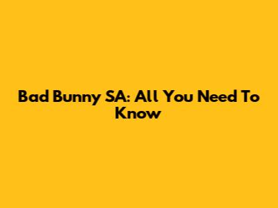 Bad Bunny SA: All You Need To Know