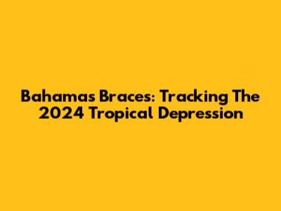 Bahamas Braces: Tracking The 2024 Tropical Depression