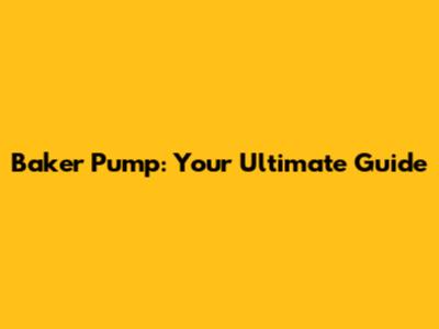 Baker Pump: Your Ultimate Guide