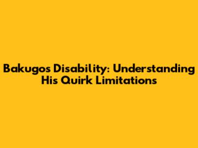 Bakugo's Disability: Understanding His Quirk Limitations