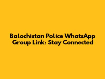 Balochistan Police WhatsApp Group Link: Stay Connected