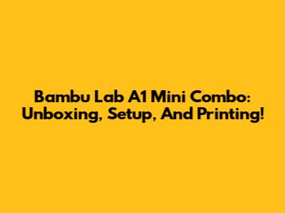 Bambu Lab A1 Mini Combo: Unboxing, Setup, And Printing!