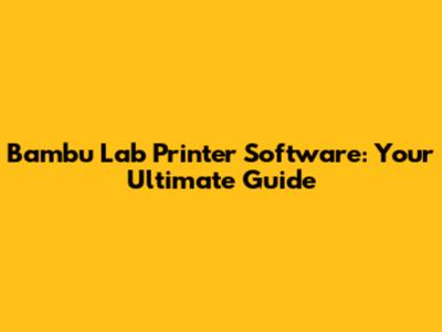 Bambu Lab Printer Software: Your Ultimate Guide