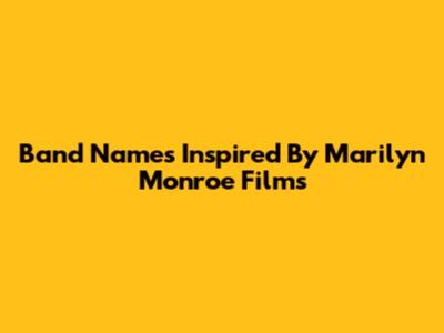Band Names Inspired By Marilyn Monroe Films