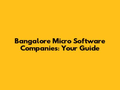 Bangalore Micro Software Companies: Your Guide