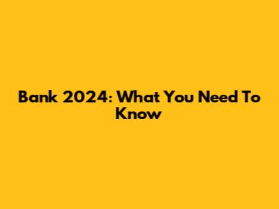 Bank 2024: What You Need To Know