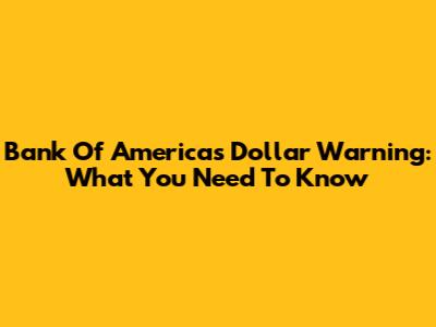 Bank Of America's Dollar Warning: What You Need To Know