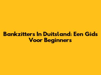 Bankzitters In Duitsland: Een Gids Voor Beginners