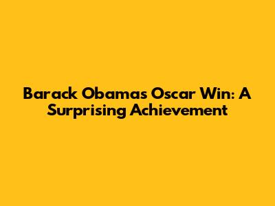 Barack Obama's Oscar Win: A Surprising Achievement