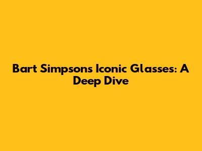 Bart Simpson's Iconic Glasses: A Deep Dive