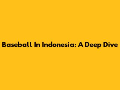 Baseball In Indonesia: A Deep Dive