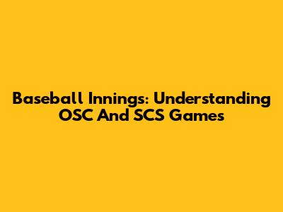 Baseball Innings: Understanding OSC And SCS Games