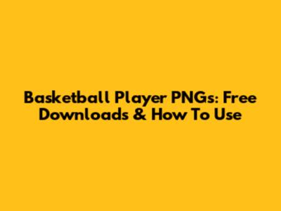 Basketball Player PNGs: Free Downloads & How To Use