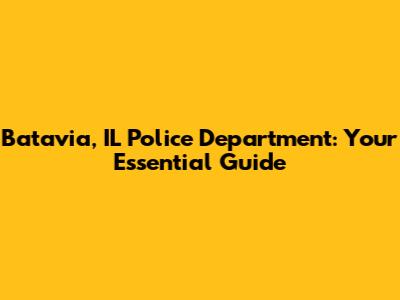 Batavia, IL Police Department: Your Essential Guide