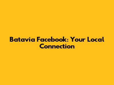 Batavia Facebook: Your Local Connection