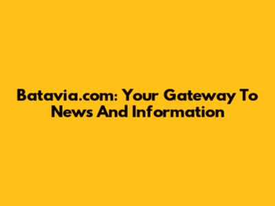 Batavia.com: Your Gateway To News And Information