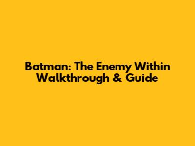Batman: The Enemy Within Walkthrough & Guide