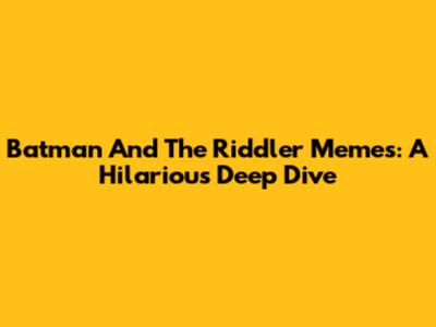 Batman And The Riddler Memes: A Hilarious Deep Dive