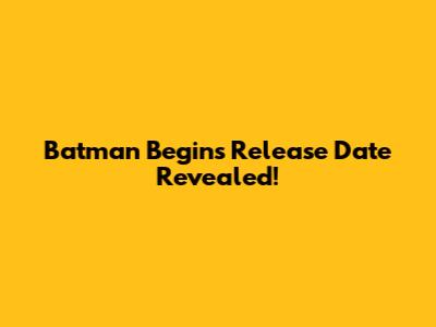 Batman Begins Release Date Revealed!