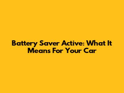 Battery Saver Active: What It Means For Your Car