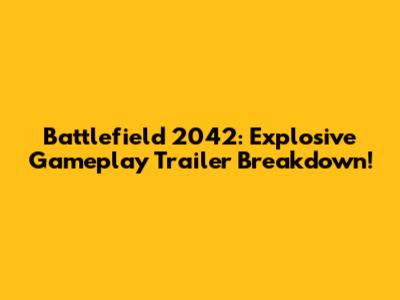 Battlefield 2042: Explosive Gameplay Trailer Breakdown!