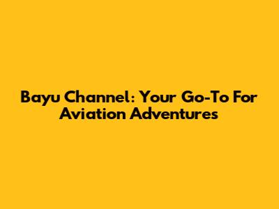 Bayu Channel: Your Go-To For Aviation Adventures