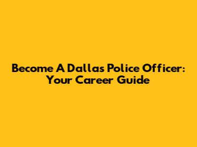 Become A Dallas Police Officer: Your Career Guide