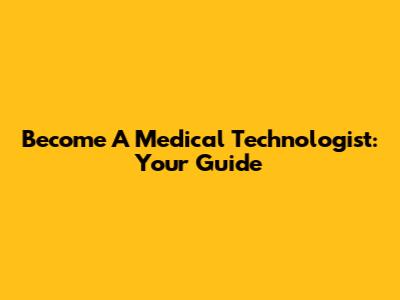Become A Medical Technologist: Your Guide