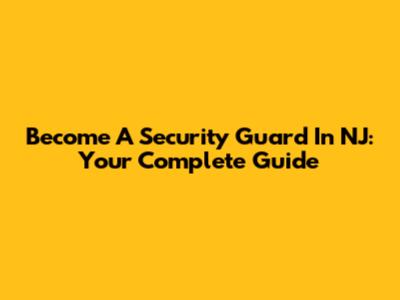 Become A Security Guard In NJ: Your Complete Guide