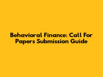 Behavioral Finance: Call For Papers Submission Guide